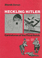 Heckling Hitler: Caricatures of the Third Reich - Zeman, Zbynek