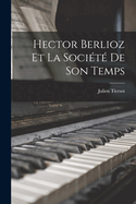 Hector Berlioz Et La Societe de Son Temps
