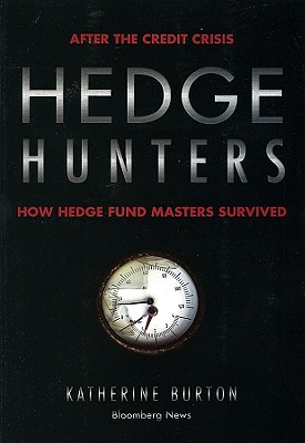 Hedge Hunters: After the Credit Crisis, How Hedge Fund Masters Survived - Burton, Katherine