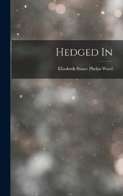 Hedged In - Elizabeth Stuart Phelps Ward (Creator)