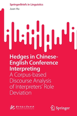 Hedges in Chinese-English Conference Interpreting: A Corpus-based Discourse Analysis of Interpreters' Role Deviation - Hu, Juan