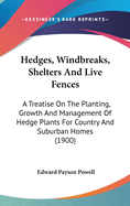 Hedges, Windbreaks, Shelters And Live Fences: A Treatise On The Planting, Growth And Management Of Hedge Plants For Country And Suburban Homes (1900)