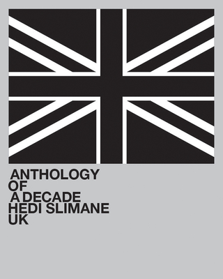 Hedi Slimane: Anthology of a Decade UK - Bovier, Lionel (Editor)