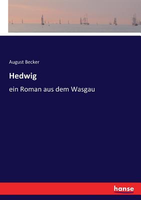 Hedwig: Ein Roman Aus Dem Wasgau. - Becker, August