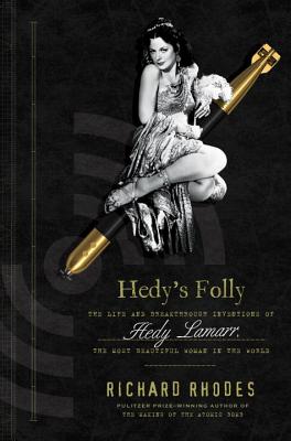 Hedy's Folly: The Life and Breakthrough Inventions of Hedy Lamarr, the Most Beautiful Woman in the World - Rhodes, Richard