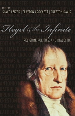 Hegel and the Infinite: Religion, Politics, and Dialectic - Zizek, Slavoj (Editor), and Crockett, Clayton (Editor), and Davis, Creston (Editor)