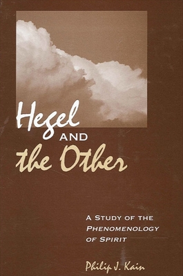 Hegel and the Other: A Study of the Phenomenology of Spirit - Kain, Philip J