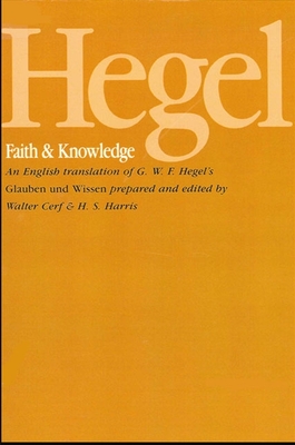 Hegel: Faith and Knowledge: An English Translation of G. W. F. Hegel's Glauben Und Wissen - Hegel, G W F, and Harris, H S (Translated by), and Cerf, Walter (Translated by)