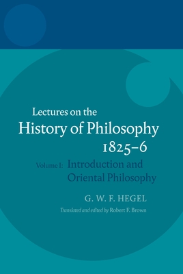 Hegel: Lectures on the History of Philosophy 1825-6: Volume I: Introduction and Oriental Philosophy - Brown Brown, Robert F (Translated by)