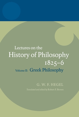 Hegel: Lectures on the History of Philosophyvolume II: Greek Philosophy - Brown, Robert F (Translated by)