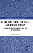 Hegel on Ethics, the State and Public Policy: Comparisons with Immanuel Kant and Utilitarianism