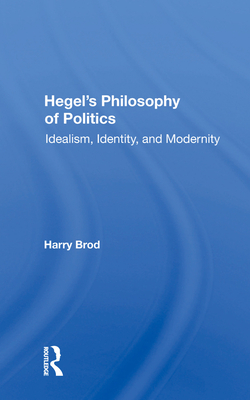 Hegel's Philosophy Of Politics: Idealism, Identity, And Modernity - Brod, Harry