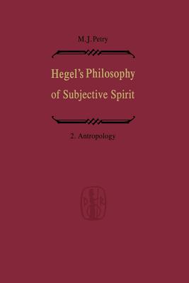 Hegel's Philosophy of Subjective Spirit / Hegels Philosophie Des Subjektiven Geistes: Volume 2 Anthropology / Band 2 Anthropologie - Petry, Michael John (Introduction by)