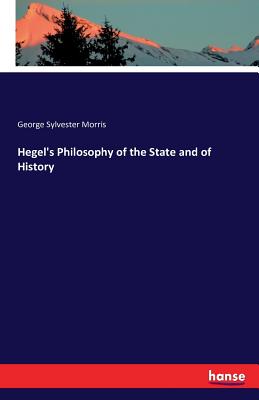 Hegel's Philosophy of the State and of History - Morris, George Sylvester