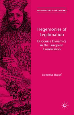 Hegemonies of Legitimation: Discourse Dynamics in the European Commission - Biego , Dominika