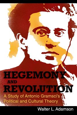 Hegemony and Revolution: Antonio Gramsci's Political and Cultural Theory - Adamson, Walter L