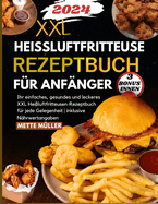 Heiluftfritteuse Rezeptbuch fr Anfnger 2024: Ihr einfaches, gesundes und leckeres XXL Heiluftfritteusen-Rezeptbuch fr jede Gelegenheit inklusive Nhrwertangaben