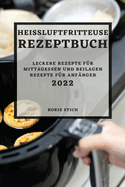 Hei?luftfritteuse Rezeptbuch 2022: Leckere Rezepte F?r Mittagessen Und Beilagen Rezepte F?r Anf?nger