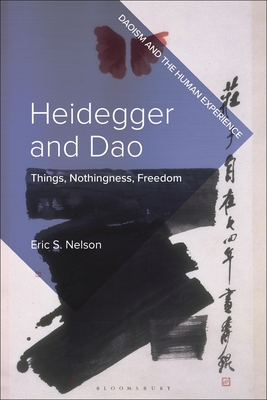 Heidegger and DAO: Things, Nothingness, Freedom - Nelson, Eric S, and Chai, David (Editor)