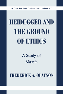 Heidegger and the Ground of Ethics: A Study of Mitsein - Olafson, Frederick A.