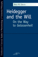Heidegger and the Will: On the Way to Gelassenheit