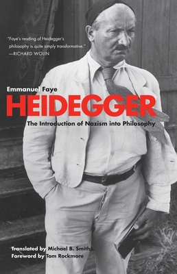 Heidegger: The Introduction of Nazism Into Philosophy in Light of the Unpublished Seminars of 1933-1935 - Faye, Emmanuel, and Smith, Michael B (Translated by), and Rockmore, Tom (Foreword by)