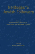 Heidegger's Jewish Followers: Essays on Hannah Arendt, Leo Strauss, Hans Jonas, and Emmanuel Levinas