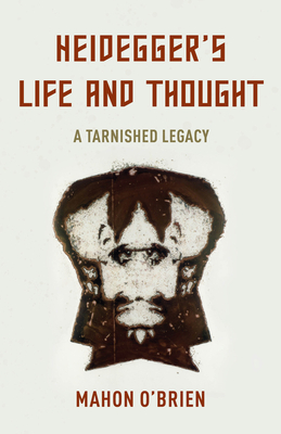 Heidegger's Life and Thought: A Tarnished Legacy - O'Brien, Mahon