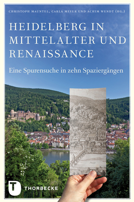 Heidelberg in Mittelalter Und Renaissance: Eine Spurensuche in Zehn Spaziergangen - Mauntel, Christoph (Editor), and Meyer, Carla (Editor), and Wendt, Achim (Editor)