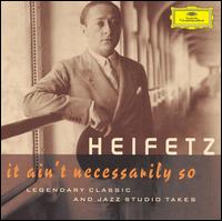 Heifetz: It Ain't Necessarily So - Legendary classic and jazz studio takes - Bing Crosby (vocals); Emanuel Bay (piano); Jascha Heifetz (piano); Jascha Heifetz (violin)