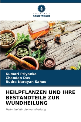 Heilpflanzen Und Ihre Bestandteile Zur Wundheilung - Priyanka, Kumari, and Das, Chandan, and Sahoo, Rudra Narayan