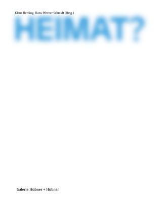 Heimat? - Galerie Hubner (Editor), and Herding, Klaus (Editor), and Schmidt, Hans-Werner (Editor)