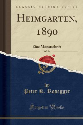 Heimgarten, 1890, Vol. 14: Eine Monatschrift (Classic Reprint) - Rosegger, Peter K