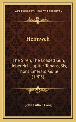 Heimweh: The Siren, the Loaded Gun, Liebereich, Jupiter Tonans, Sis, Thor's Emerald, Guile (1905) - Long, John Luther