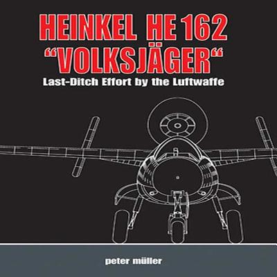 Heinkel He 162 Volksjger: Last Ditch Effort by the Luftwaffe - Mller, Peter