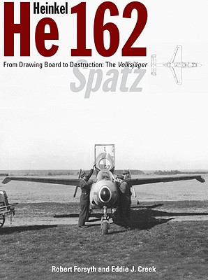 Heinkel He162: From Drawing Board to Destruction: The Volksjager - Forsyth, Robert, and Creek, Eddie J