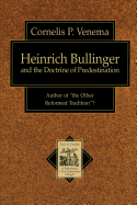 Heinrich Bullinger and the Doctrine of Predestination: Author of "The Other Reformed Tradition"?
