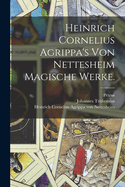 Heinrich Cornelius Agrippa's von Nettesheim magische Werke.