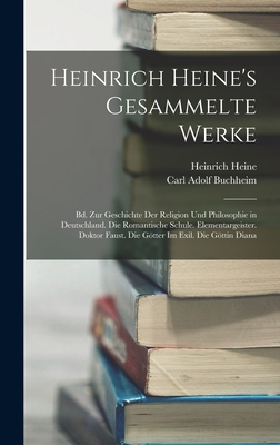 Heinrich Heine's Gesammelte Werke: Bd. Zur Geschichte Der Religion Und Philosophie in Deutschland. Die Romantische Schule. Elementargeister. Doktor Faust. Die Gtter Im Exil. Die Gttin Diana - Buchheim, Carl Adolf, and Heine, Heinrich