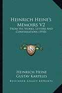 Heinrich Heine's Memoirs V2: From His Works, Letters And Conversations (1910) - Heine, Heinrich, and Karpeles, Gustav (Editor), and Cannan, Gilbert (Translated by)