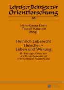 Heinrich Leberecht Fleischer - Leben Und Wirkung: Ein Leipziger Orientalist Des 19. Jahrhunderts Mit Internationaler Ausstrahlung