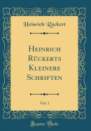 Heinrich Rckerts Kleinere Schriften, Vol. 1 (Classic Reprint)