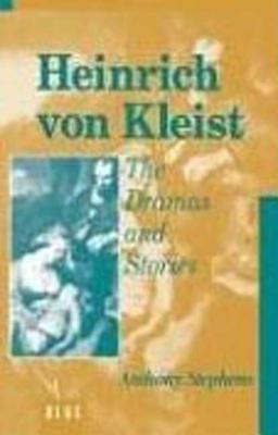 Heinrich Von Kleist: The Dramas and Stories: An Interpretation - Stephens, Anthony