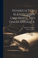 Heinrich von Kleist's Leben und Briefe, mit einem Anhange