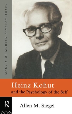 Heinz Kohut and the Psychology of the Self - Siegel, Allen M