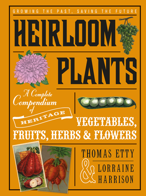 Heirloom Plants: A Complete Compendium of Heritage Vegetables, Fruits, Herbs & Flowers - Etty, Thomas, and Harrison, Lorraine