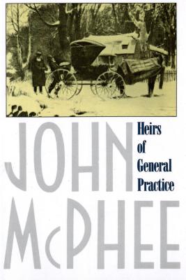 Heirs of General Practice - McPhee, John