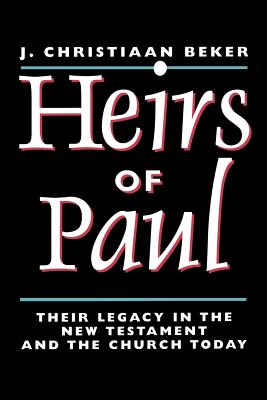 Heirs of Paul: Their Legacy in the New Testament and the Church Today - Beker, Johan Christiaan