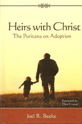 Heirs with Christ: The Puritans on Adoption - Beeke, Joel R, Ph.D.