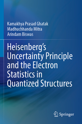 Heisenberg's Uncertainty Principle and the Electron Statistics in Quantized Structures - Ghatak, Kamakhya Prasad, and Mitra, Madhuchhanda, and Biswas, Arindam